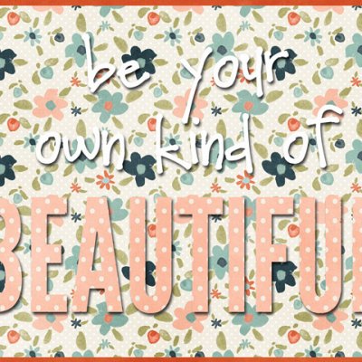 Be Your Own Kind of Beautiful