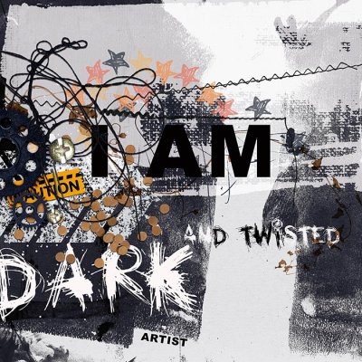 I am dark and twisted