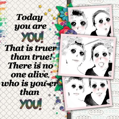 Today you are you! That is truer than true! There is no one alive who is yo