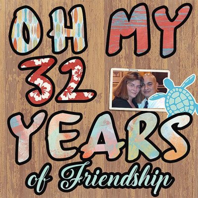 Oh My 32 Years of Friendship