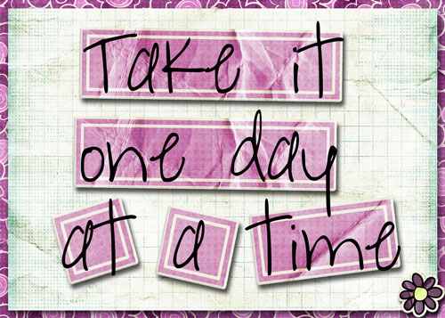 Take it one day at a time